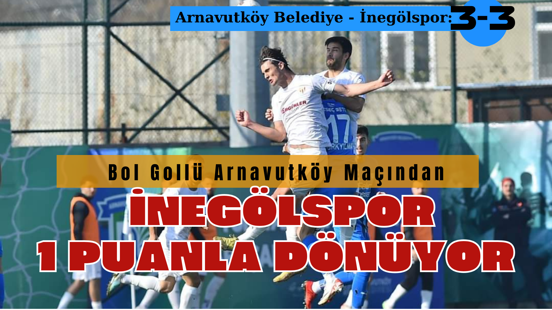 Arnavutköy Belediyespor – İnegölspor: 3-3