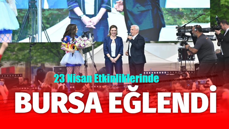 Bursa da  Büyükşehirin organizasyonuyla 23 Nisan coşkusu Nil Karaibrahimgil ile taçlandı