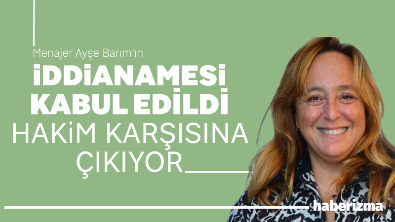 Menajer Ayşe Barım İddianamesi kabul edildi Menajer Ayşe Barım hakkında Gezi Parkı olaylarında sanatçıları eylemlere katılması