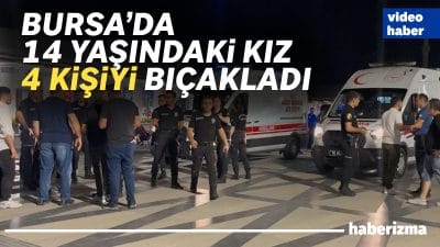 Bursa’da kent meydanında 14 yaşındaki kız 4 kişiyi bıçakla yaraladı.
