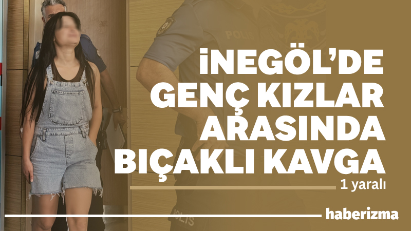 Bursa’nın İnegöl ilçesinde 2 genç kız arasında çıkan bıçaklı kavgada
