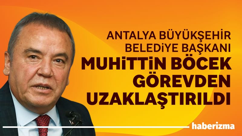 İçişleri Bakanlığı, Antalya Büyükşehir Belediye Başkanı Muhittin Böcek‘in geçici olarak görevden