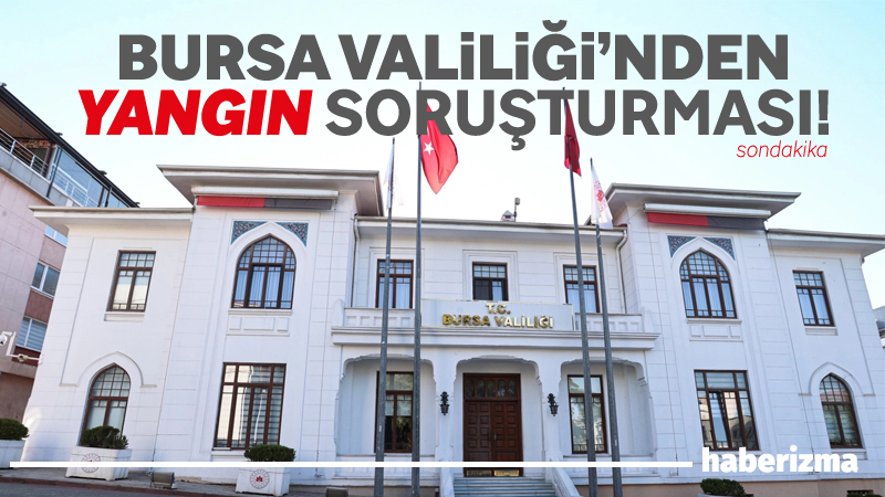 Bursa Valiliği, kentteki orman yangınlarına ilişkin Cumhuriyet Başsavcılığı tarafından soruşturma