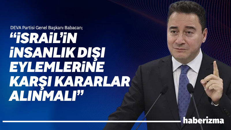 DEVA Partisi Genel Başkanı Ali Babacan, İsrail’in Gazze Şeridi’ndeki askeri