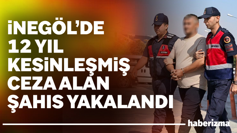 Bursa’nın İnegöl ilçesinde Jandarma komutanlığı ekipleri 12 yıl kesinleşmiş hapis