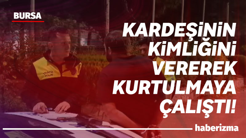 Bursa’da çeşitli suçlardan aranması olan S.Ö, polis uygulamasında kardeşinin kimlik