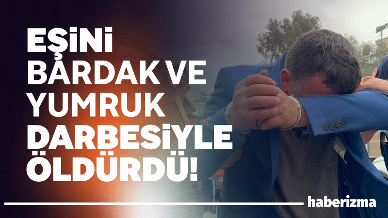 Samsun’da, eşini bardak ve yumruk darbesiyle öldürüp boğarak katleden Yücel