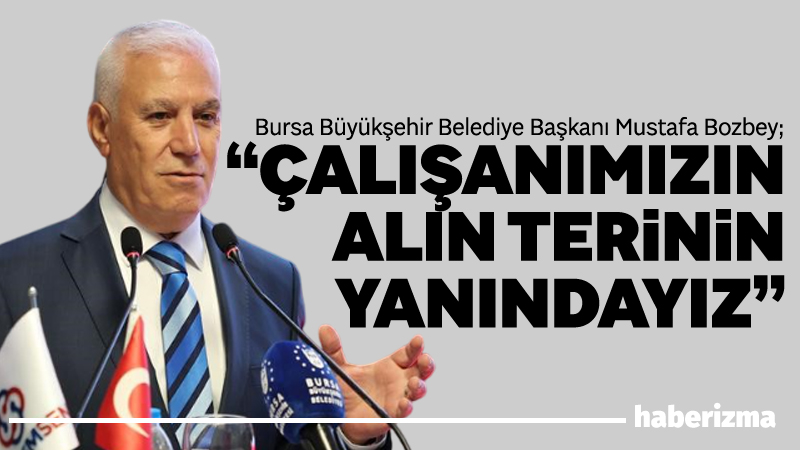 Bursa Büyükşehir Belediye Başkanı Mustafa Bozbey, SODEMSEN’in düzenlediği çalıştayda, “Çalışanlarımızın