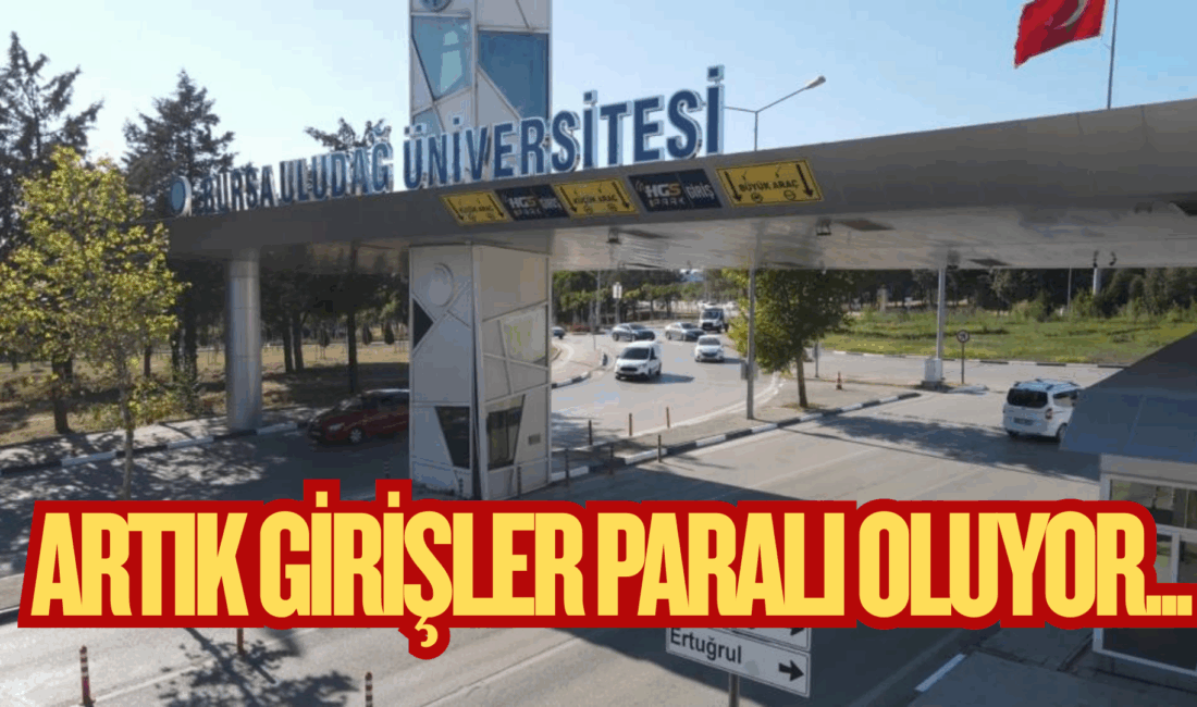 Bursa Uludağ Üniversitesine araçla girişler paralı oluyor. Üniversite kapılarına konulan