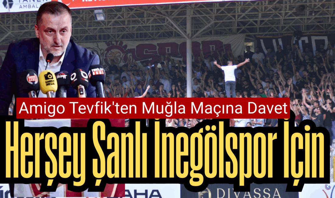 AMİGO TEVFİK TAŞKIN’DAN MUĞLA MAÇINA DAVET. “HERSEY İNEGÖL VE ŞANLI