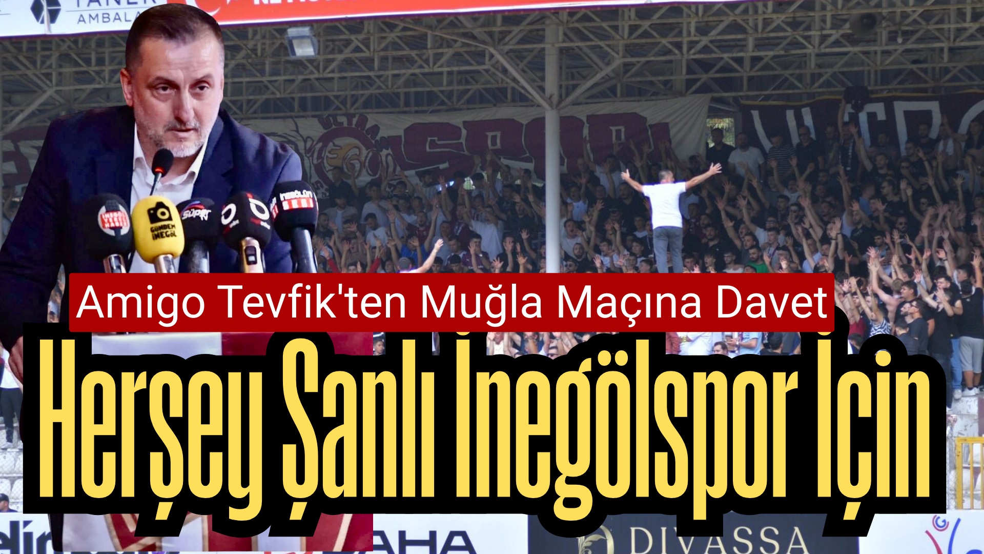 AMİGO TEVFİK TAŞKIN’DAN MUĞLA MAÇINA DAVET. “HERSEY İNEGÖL VE ŞANLI