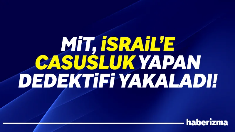 Milli İstihbarat Teşkilatı (MİT) İsrail’e çalıştığını tespit ettiği bir kişiyi
