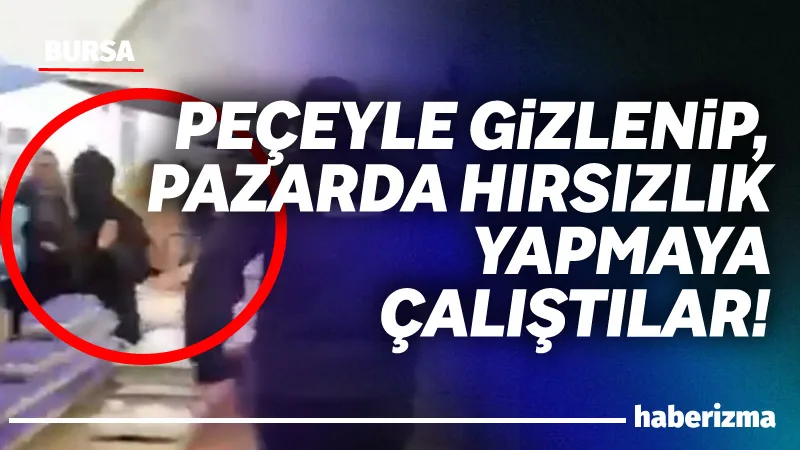 Bursa’da kurulan semt pazarında hırsızlık yapmak isteyen yüzleri peçeyle kapalı