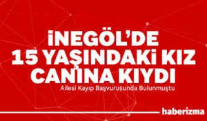 Bursa’nın İnegöl ilçesinde 24 saattir kayıp olarak aranan 15 yaşındaki