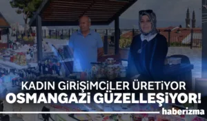 Osmangazi Belediyesi’nin kadınların üretim gücünü desteklemek ve girişimcilik ruhunu teşvik