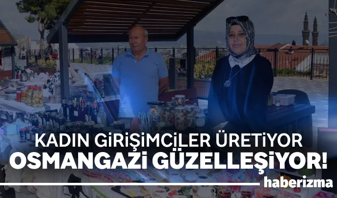 Osmangazi Belediyesi’nin kadınların üretim gücünü desteklemek ve girişimcilik ruhunu teşvik