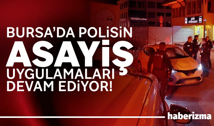 Bursa’da polis ekipleri, kentin farklı noktalarında huzur ve güven uygulaması