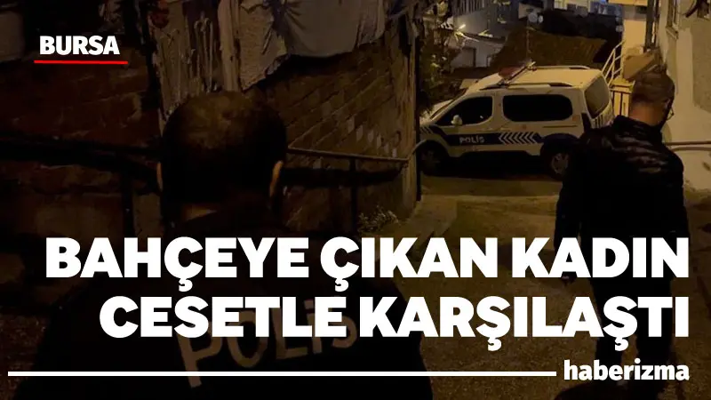 Bursa’nın Osmangazi ilçesinde evinin bahçesine çıkan yaşlı kadın, cesetle karşılaştı.