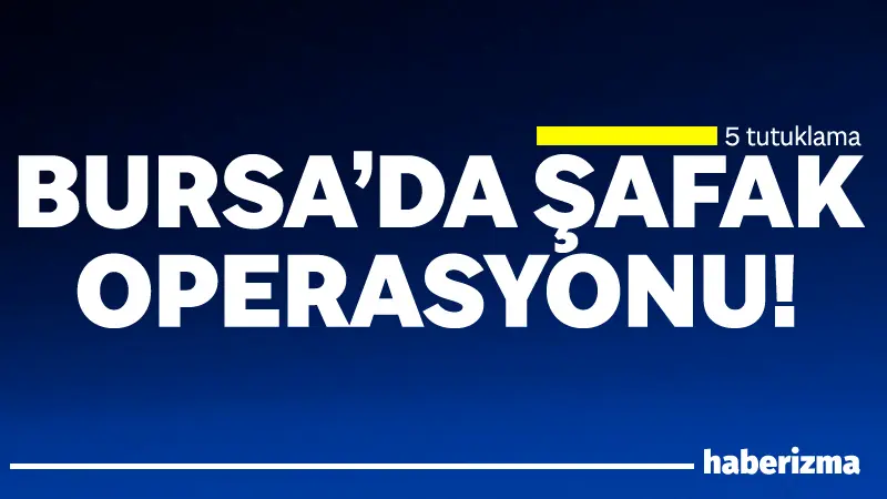Bursa Cumhuriyet Başsavcılığının yürüttüğü soruşturma çerçe vesinde şafak vakti düzenlenen