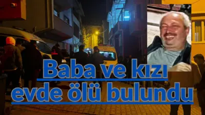Bursa’nın Osmangazi ilçesinde bir evde baba ve kızının ölü bulunmasıyla