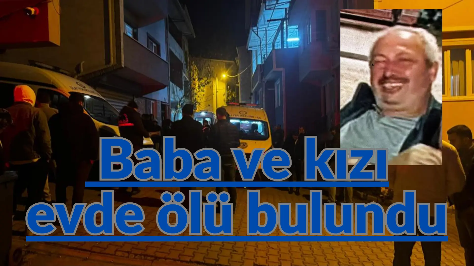 Bursa’nın Osmangazi ilçesinde bir evde baba ve kızının ölü bulunmasıyla