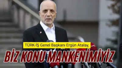 TÜRK-İŞ Genel Başkanı Ergün Atalay, Asgari Ücret Tespit Komisyonu’nda “Konu mankeni
