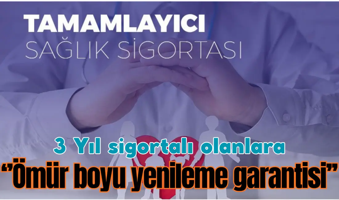 Tamamlayıcı sağlık sigortası yaptırıp üç yıl kesintisiz sigortalı olanlar ömür