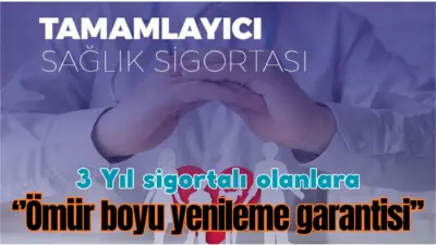Tamamlayıcı sağlık sigortası yaptırıp üç yıl kesintisiz sigortalı olanlar ömür