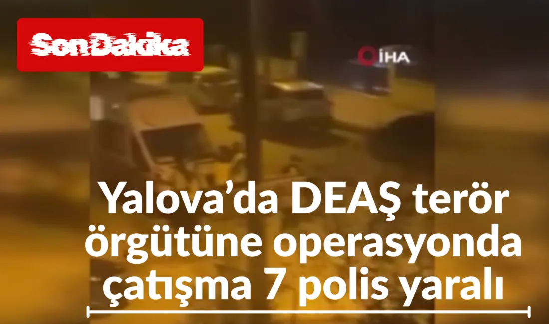 Yalova’da DEAŞ terör örgütüne yönelik düzenlenen operasyonda teröristler ile polis