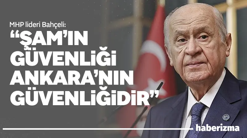 MHP Genel Başkanı Devlet Bahçeli, Suriye'nin toprak bütünlüğünün Türkiye için