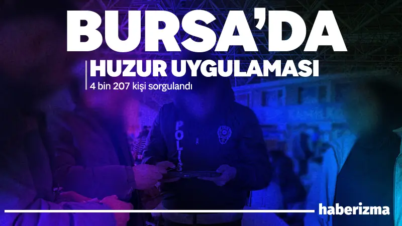 BURSA (İHA) – Bursa’da yapılan huzur uygulamasında 4 bin 207