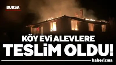 Bursa’nın Orhaneli ilçesinde bir köy evinde çıkan yangında alevler büyüdükçe