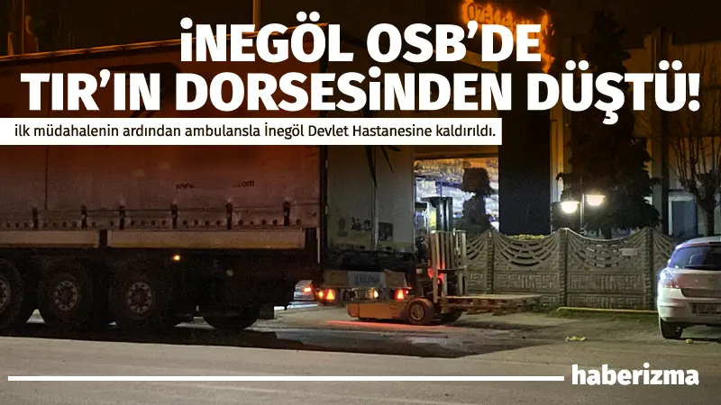 Bursa’nın İnegöl ilçesinde park halindeki TIR’ın dorsesinden düşen işçi yaralandı.