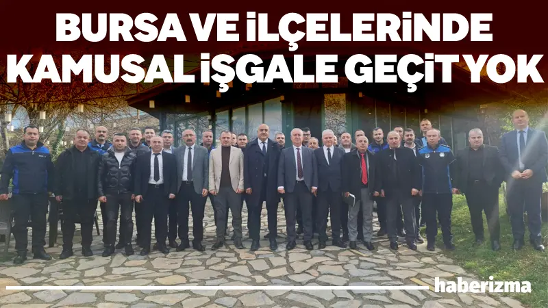 Bursa Büyükşehir Belediyesi ve 17 ilçe belediyesinin zabıta ekipleri, özel