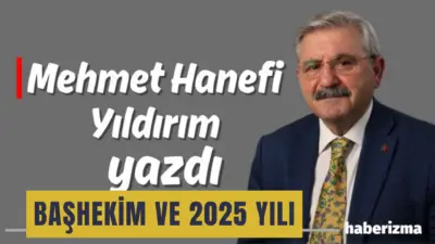 BAŞHEKİM VE 2025 YILI Mehmet Hanefi Yıldırım// Yaklaşık beş ay
