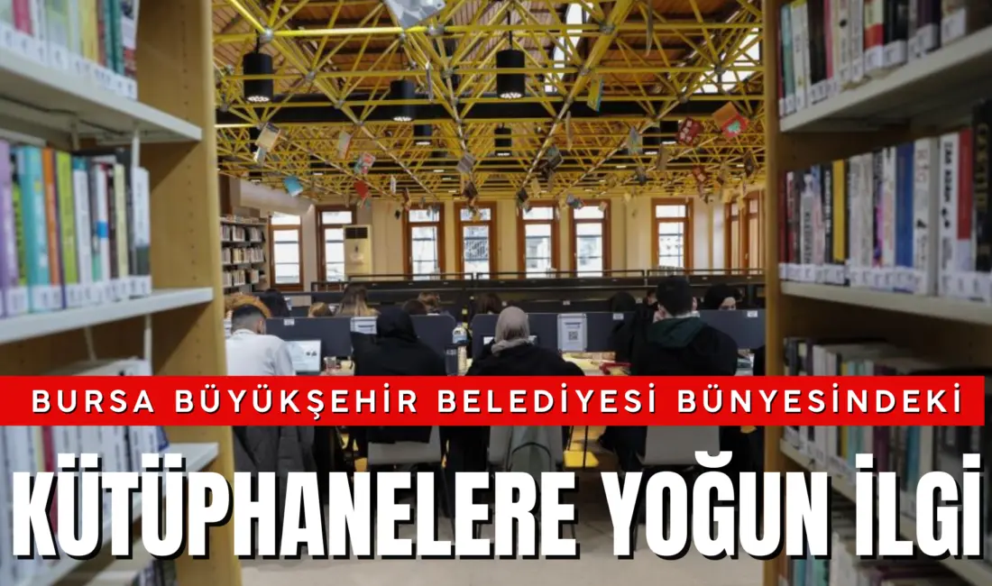 Bursa Büyükşehir Belediyesi bünyesindeki kütüphaneler, 2025 yılında 684 bini aşkın