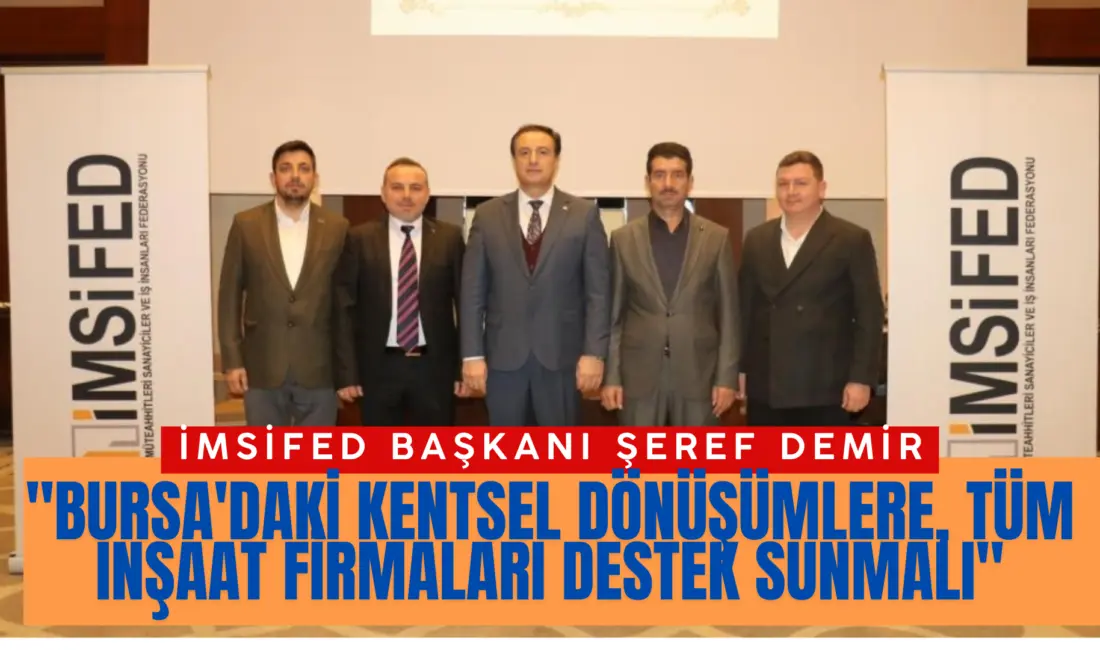 İnşaat Müteahhitleri Sanayiciler ve İş İnsanları Federasyonu’nu (İMSİFED) Başkanı Şeref