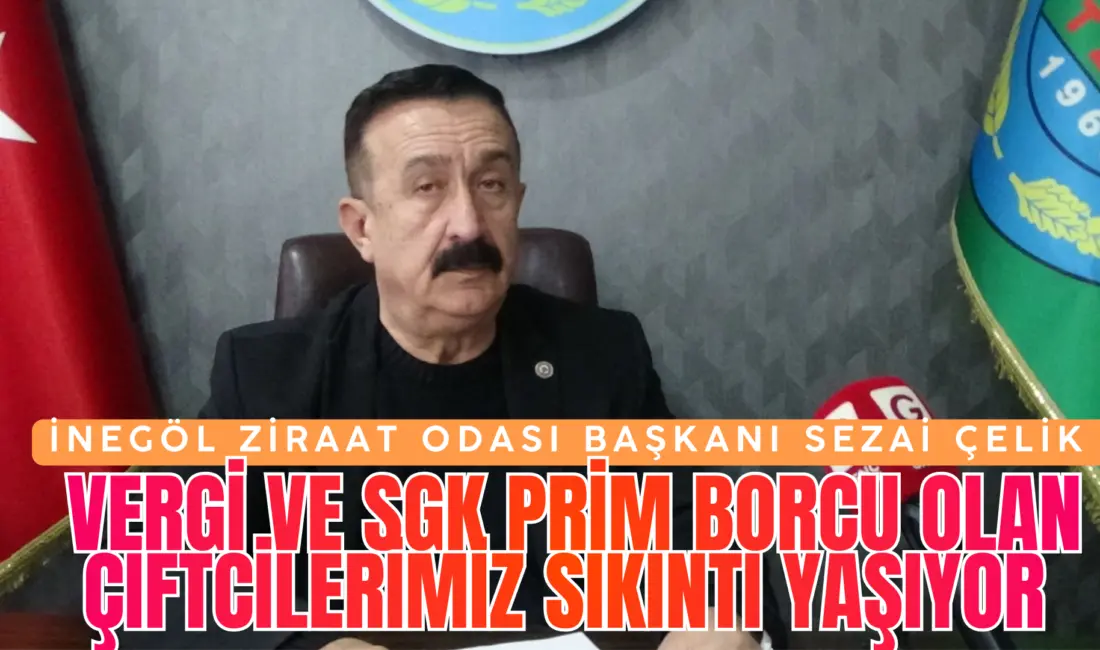 İnegöl Ziraat Odası Başkanı Sezai Çelik vergi ve SGK prim