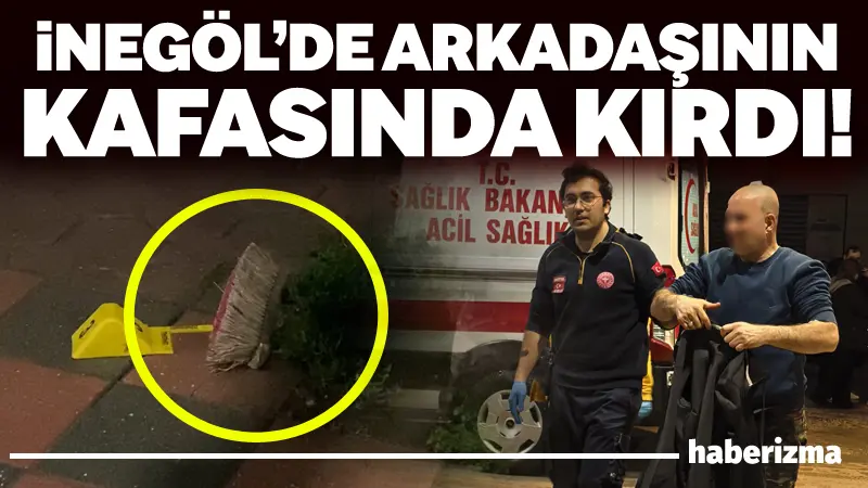 Bursa’da meydana gelen kavgada, arkadaşı tarafından fırça sapıyla darp edilen
