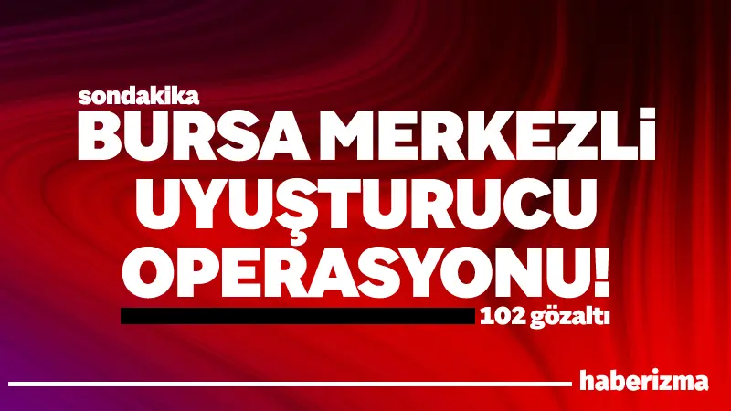 Bursa merkezli olarak uyuşturucu ticareti ve kullanımına yönelik geniş çaplı,