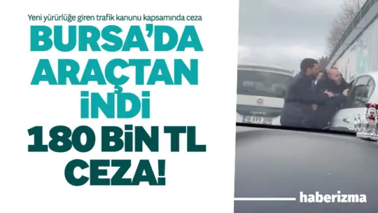 Bursa’da trafikte yol verme tartışmasında araçtan inen sürücüye 180 bin