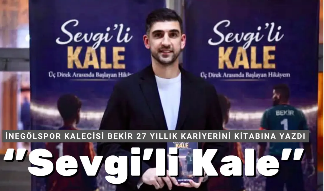 İnegölspor’un kalecisi ve ikinci kaptanı Bekir Sevgi, kaleme aldığı “Sevgili