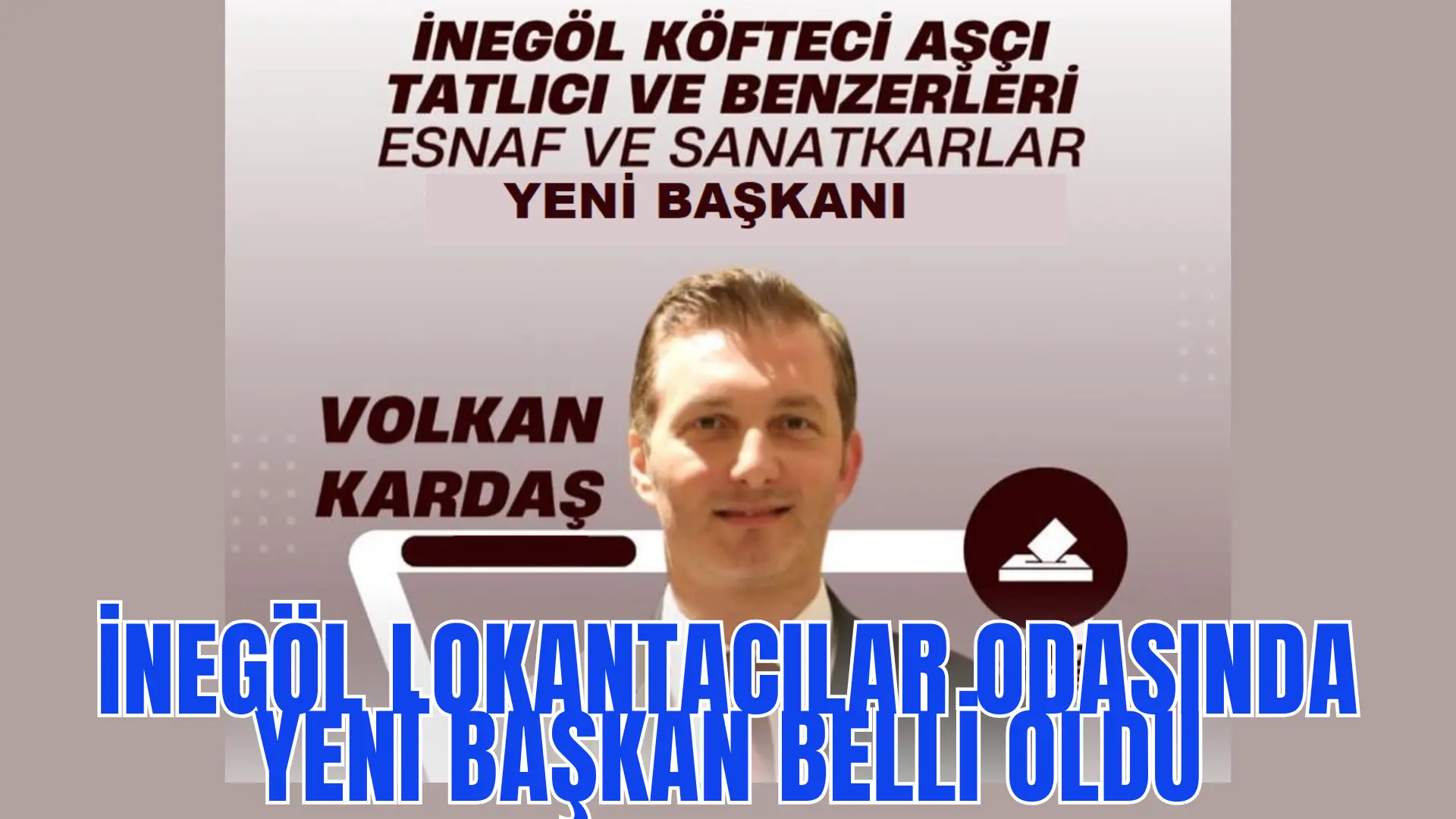 İnegöl Köfteci, Aşçı, Tatlıcı ve Benzerleri Odasındaki seçimler sonuçlandı başkanlığa