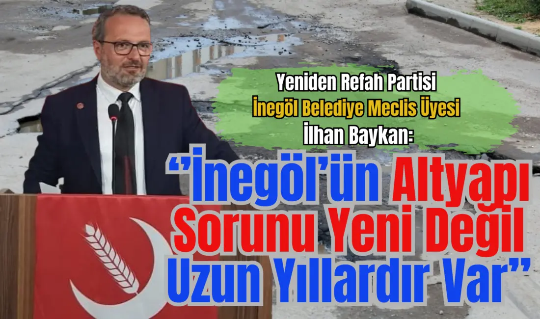 Yeniden Refah Partisi İnegöl Belediye Meclis Üyesi İlhan Baykan, İnegöl’deki