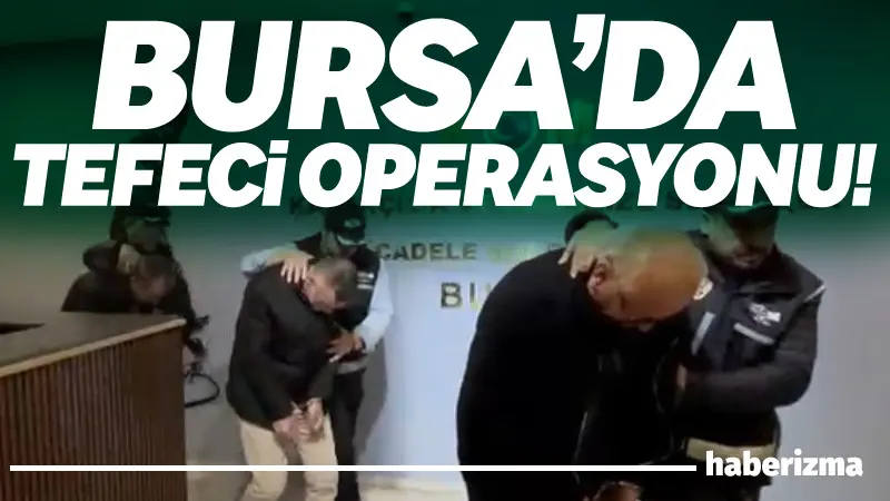 Bursa’da organize polisinin tefecilere yönelik düzenlediği operasyonda 34 kişiyi yüksek