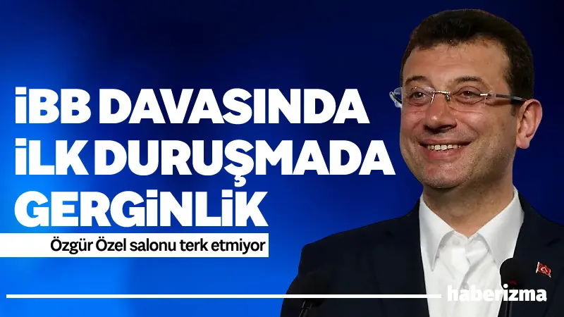 Silivri’de görülen İBB davasının ilk duruşmasında Mahkeme Başkanı ile CHP’nin