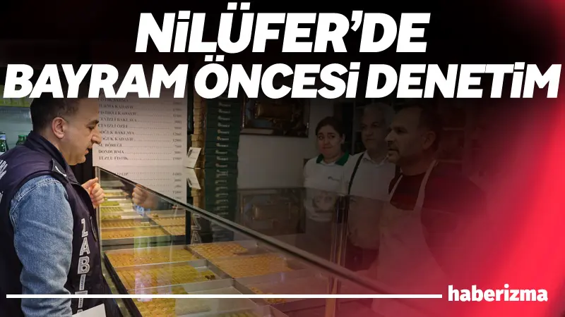 Nilüfer Belediyesi, Ramazan Bayramı öncesinde artan tatlı imalatına yönelik denetimlerini