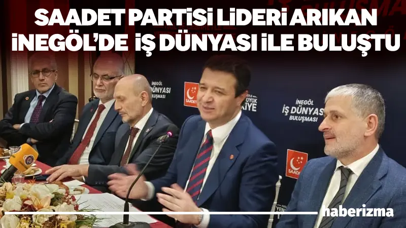 Saadet Partisi Genel Başkanı Mahmut Arıkan, İnegöl’de sivil toplum ve