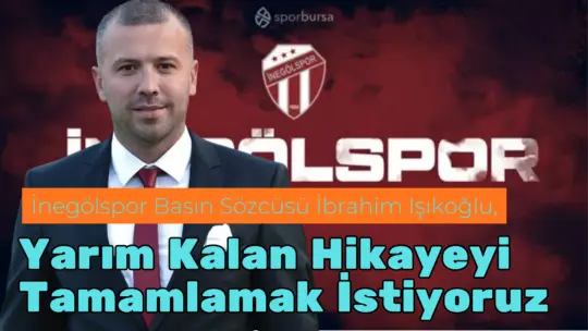 Sultan Su İnegölspor Basın Sözcüsü İbrahim Işıkoğlu, Pazar günü sahamızda