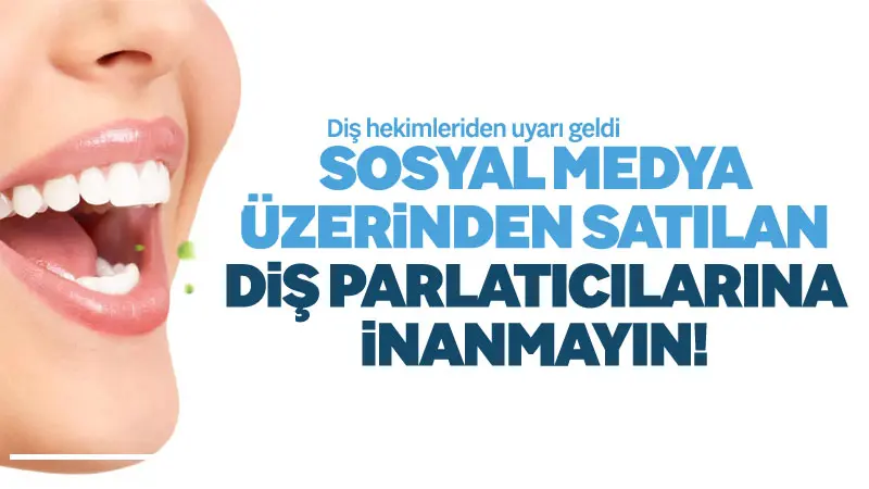 Özellikle sosyal medya üzerinde satılan diş parlatıcı, beyazlatıcı ve benzeri